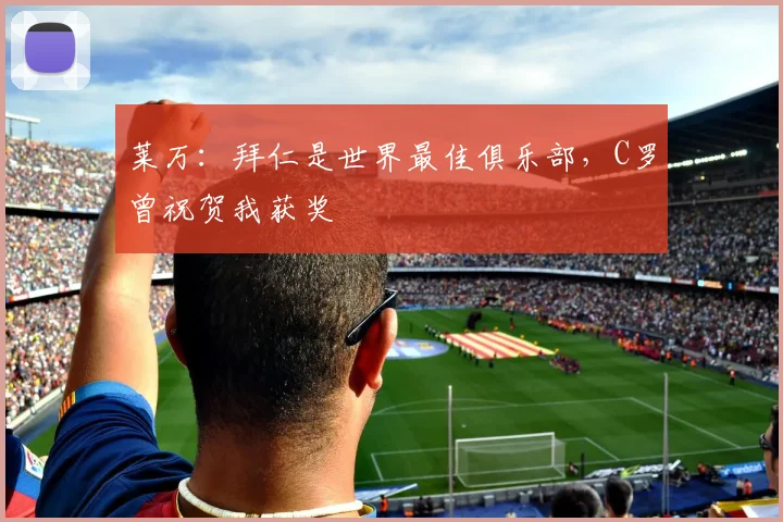 莱万：拜仁是世界最佳俱乐部，C罗曾祝贺我获奖