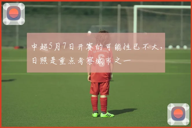 中超5月7日开赛的可能性已不大，日照是重点考察城市之一