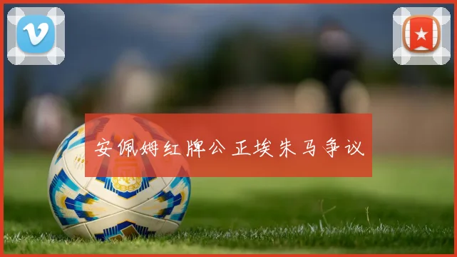 安佩姆红牌公正埃朱马争议