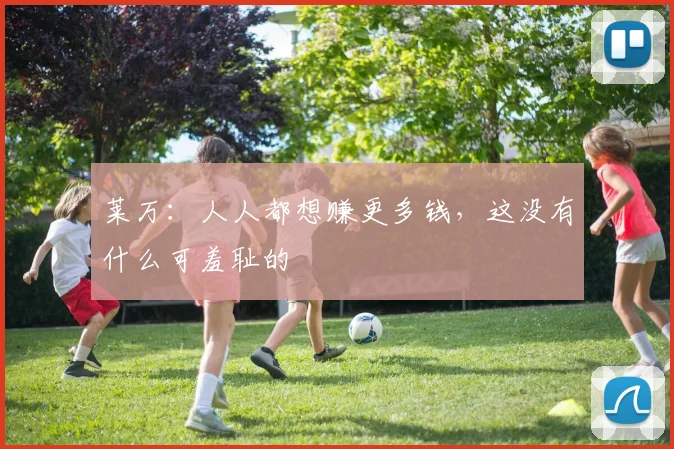 莱万：人人都想赚更多钱，这没有什么可羞耻的